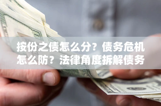 济南按份之债怎么分？债务危机怎么防？法律角度拆解债务分配与风险自保指南