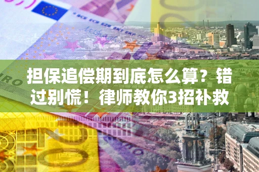 济南担保追偿期到底怎么算？错过别慌！律师教你3招补救
