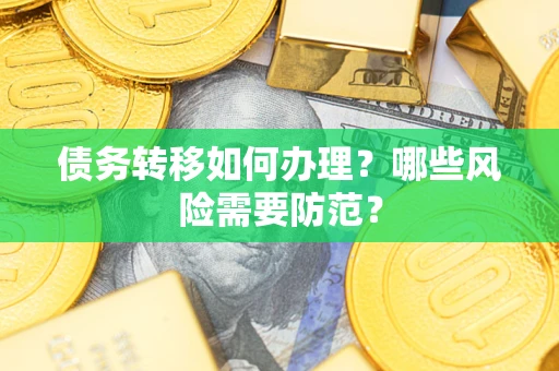 济南债务转移如何办理？哪些风险需要防范？