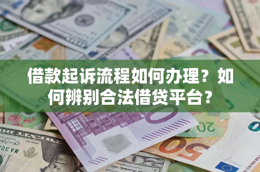 济南借款起诉流程如何办理？如何辨别合法借贷平台？