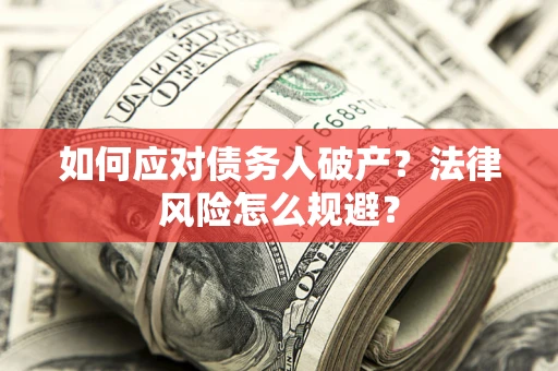 济南如何应对债务人破产？法律风险怎么规避？