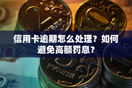 济南信用卡逾期怎么处理？如何避免高额罚息？