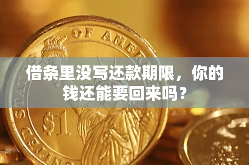 济南借条里没写还款期限，你的钱还能要回来吗？