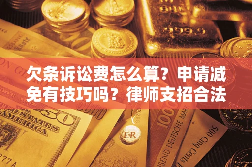 济南欠条诉讼费怎么算？申请减免有技巧吗？律师支招合法省钱