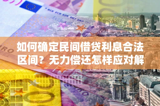 济南如何确定民间借贷利息合法区间？无力偿还怎样应对解决法门？