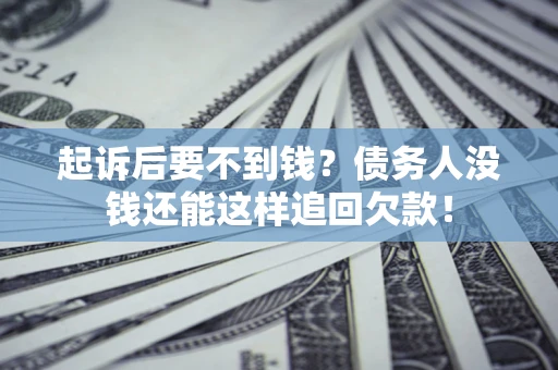 济南起诉后要不到钱？债务人没钱还能这样追回欠款！
