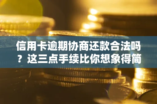济南信用卡逾期协商还款合法吗？这三点手续比你想象得简单