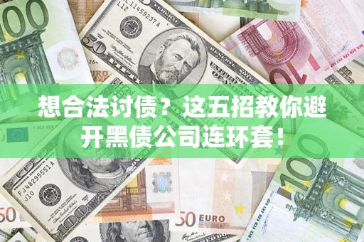济南想合法讨债？这五招教你避开黑债公司连环套！