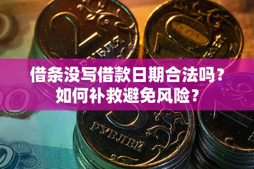 济南借条没写借款日期合法吗？如何补救避免风险？