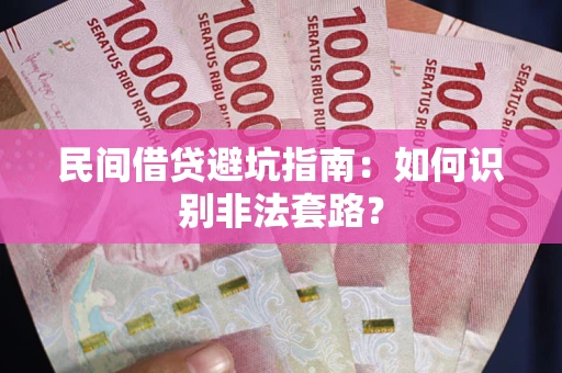 济南民间借贷避坑指南：如何识别非法套路？