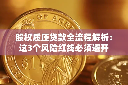 济南股权质压贷款全流程解析：这3个风险红线必须避开