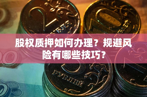 济南股权质押如何办理？规避风险有哪些技巧？