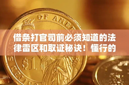 济南借条打官司前必须知道的法律雷区和取证秘诀！懂行的人已经留好这些证据