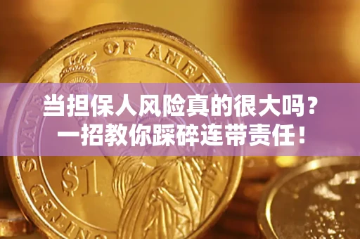 济南当担保人风险真的很大吗？一招教你踩碎连带责任！