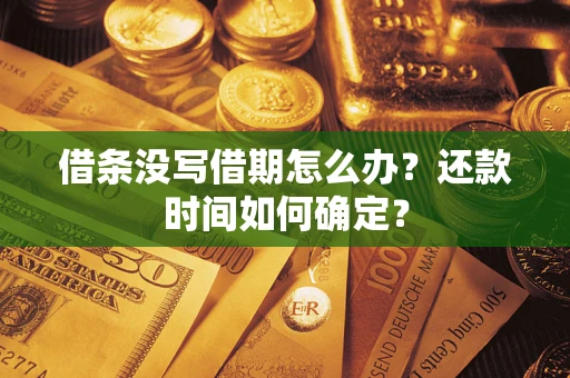 济南借条没写借期怎么办？还款时间如何确定？