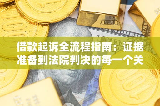 济南借款起诉全流程指南：证据准备到法院判决的每一个关键步骤