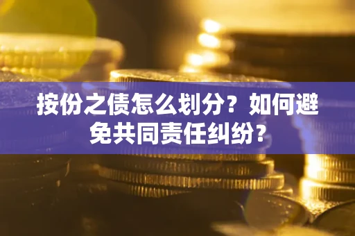 济南按份之债怎么划分？如何避免共同责任纠纷？