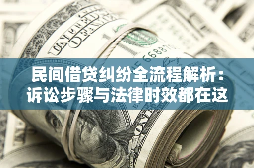 济南民间借贷纠纷全流程解析：诉讼步骤与法律时效都在这儿了