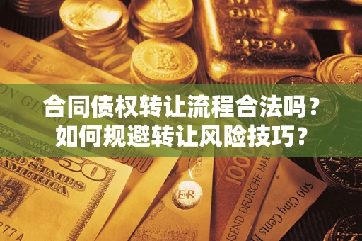 济南合同债权转让流程合法吗？如何规避转让风险技巧？