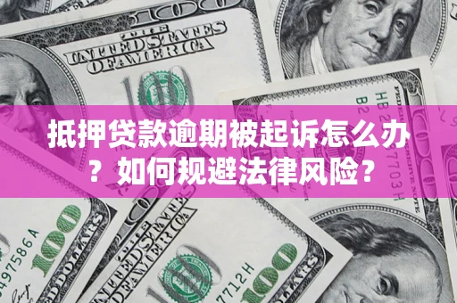 济南抵押贷款逾期被起诉怎么办？如何规避法律风险？