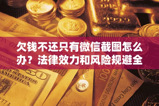 济南欠钱不还只有微信截图怎么办？法律效力和风险规避全解析
