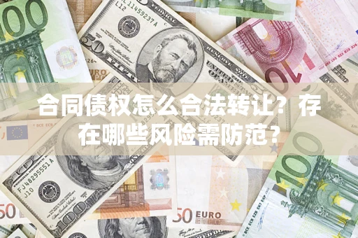 济南合同债权怎么合法转让？存在哪些风险需防范？