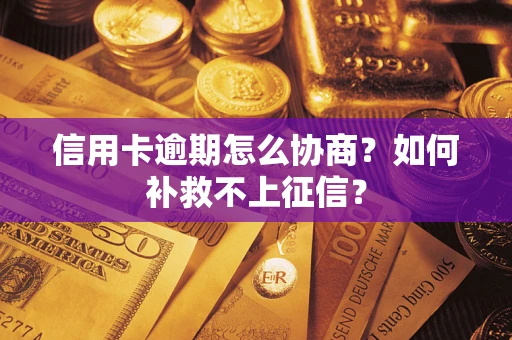 济南信用卡逾期怎么协商？如何补救不上征信？