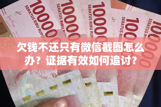济南欠钱不还只有微信截图怎么办？证据有效如何追讨？