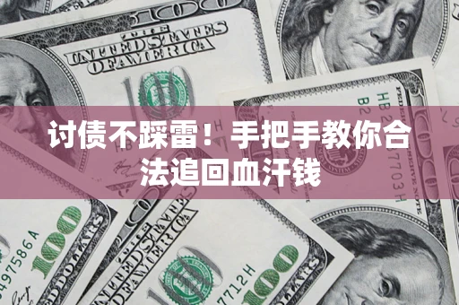 济南讨债不踩雷！手把手教你合法追回血汗钱