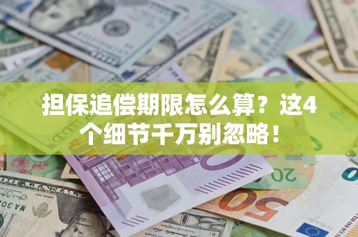 济南担保追偿期限怎么算?这4个细节千万别忽略! 济南担保追偿期限怎么算?这4个细节千万别忽略!