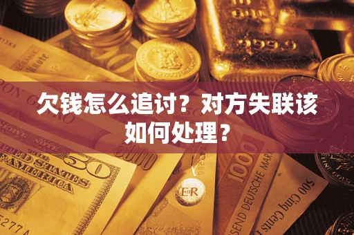 济南欠钱怎么追讨？对方失联该如何处理？