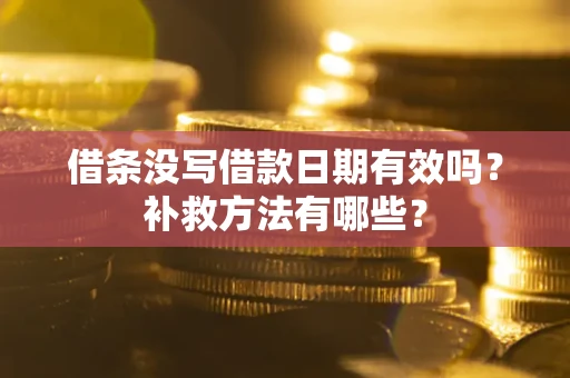 济南借条没写借款日期有效吗？补救方法有哪些？