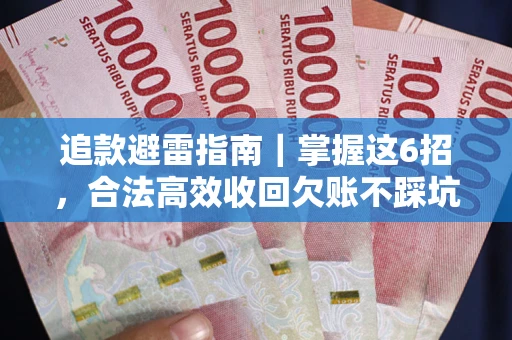 济南追款避雷指南｜掌握这6招，合法高效收回欠账不踩坑