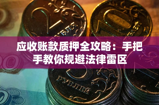 济南应收账款质押全攻略：手把手教你规避法律雷区