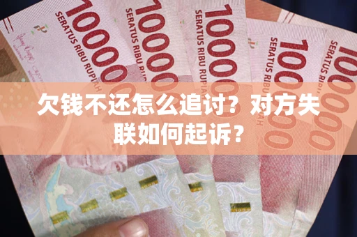 济南欠钱不还怎么追讨？对方失联如何起诉？