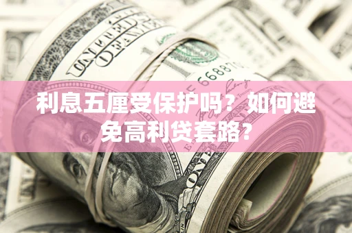 济南利息五厘受保护吗？如何避免高利贷套路？