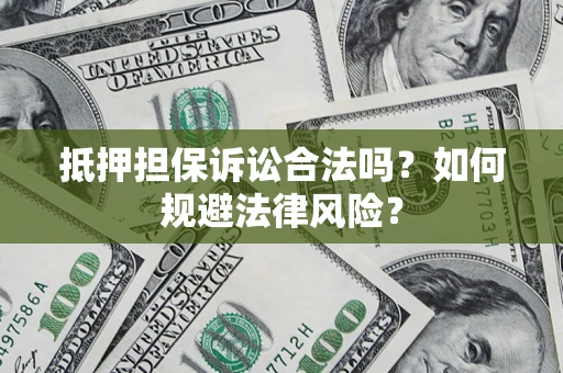 济南抵押担保诉讼合法吗？如何规避法律风险？
