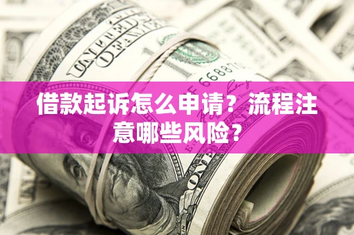 济南借款起诉怎么申请？流程注意哪些风险？