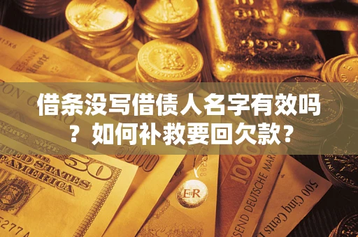 济南借条没写借债人名字有效吗？如何补救要回欠款？