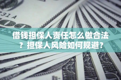 济南借钱担保人责任怎么做合法？担保人风险如何规避？