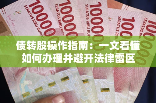 济南债转股操作指南：一文看懂如何办理并避开法律雷区