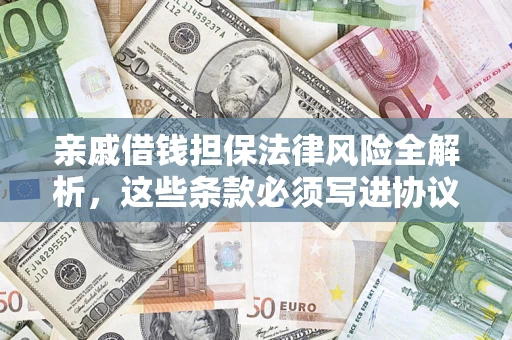 济南亲戚借钱担保法律风险全解析，这些条款必须写进协议