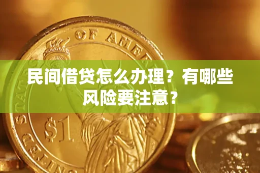 济南民间借贷怎么办理？有哪些风险要注意？