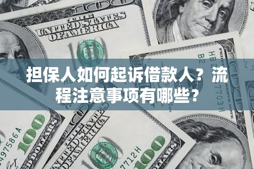 济南担保人如何起诉借款人？流程注意事项有哪些？
